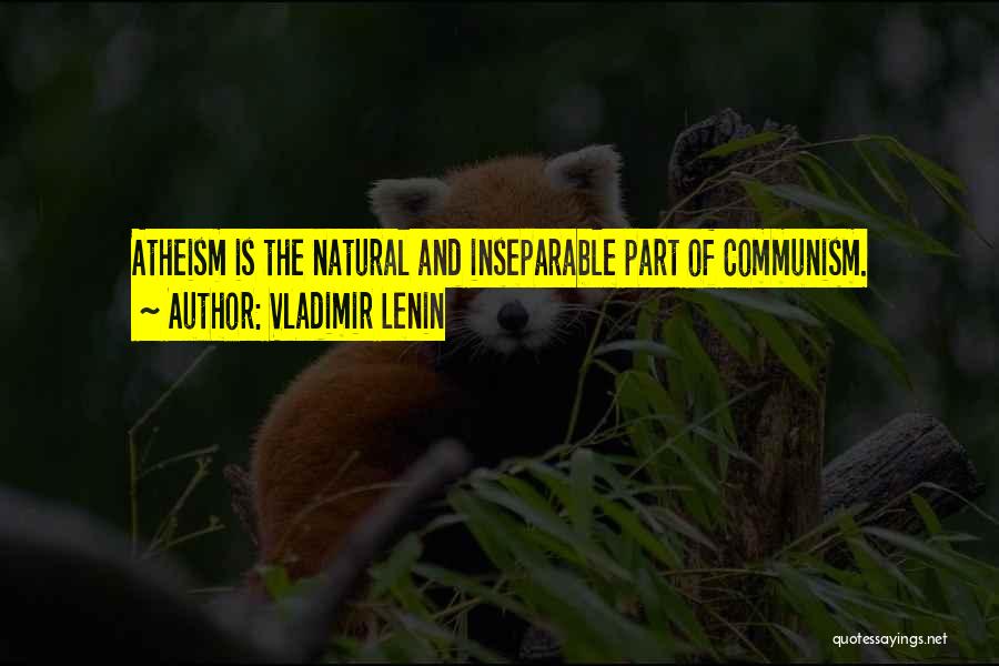 Vladimir Lenin Quotes: Atheism Is The Natural And Inseparable Part Of Communism.