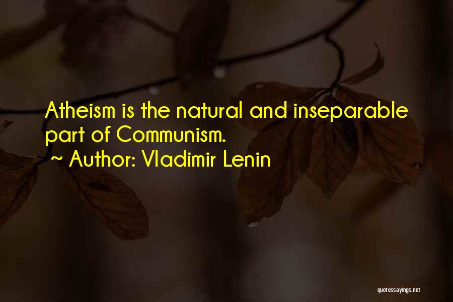 Vladimir Lenin Quotes: Atheism Is The Natural And Inseparable Part Of Communism.