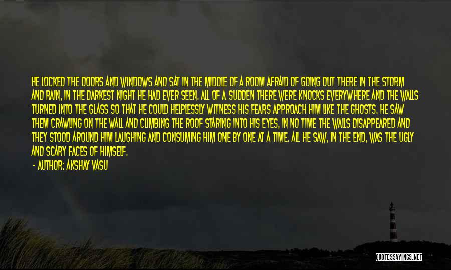 Akshay Vasu Quotes: He Locked The Doors And Windows And Sat In The Middle Of A Room Afraid Of Going Out There In