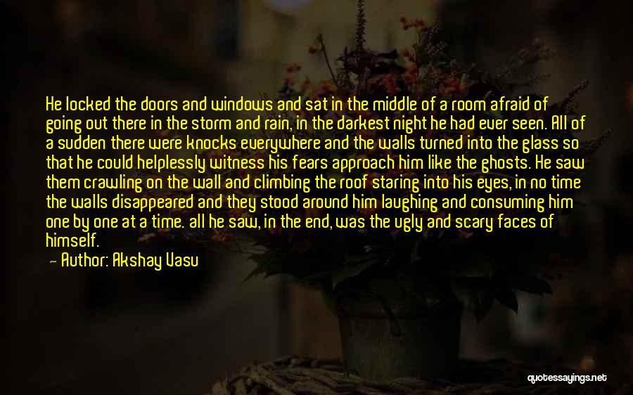 Akshay Vasu Quotes: He Locked The Doors And Windows And Sat In The Middle Of A Room Afraid Of Going Out There In