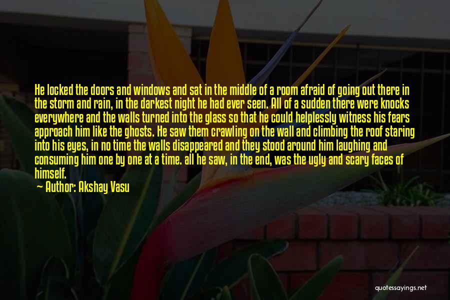 Akshay Vasu Quotes: He Locked The Doors And Windows And Sat In The Middle Of A Room Afraid Of Going Out There In