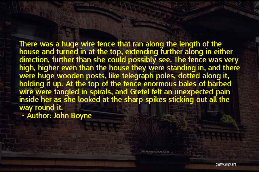 John Boyne Quotes: There Was A Huge Wire Fence That Ran Along The Length Of The House And Turned In At The Top,