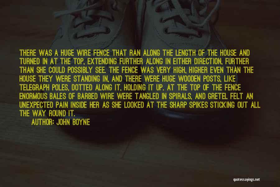 John Boyne Quotes: There Was A Huge Wire Fence That Ran Along The Length Of The House And Turned In At The Top,