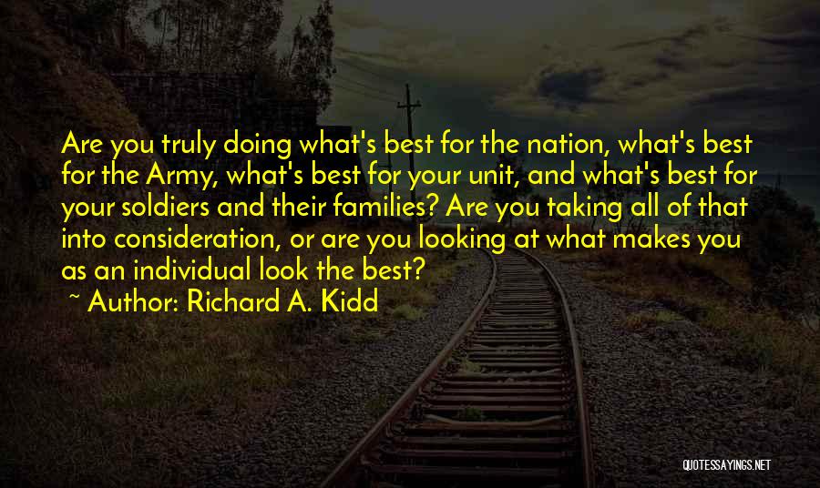 Richard A. Kidd Quotes: Are You Truly Doing What's Best For The Nation, What's Best For The Army, What's Best For Your Unit, And