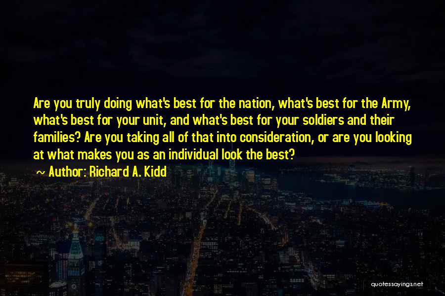 Richard A. Kidd Quotes: Are You Truly Doing What's Best For The Nation, What's Best For The Army, What's Best For Your Unit, And