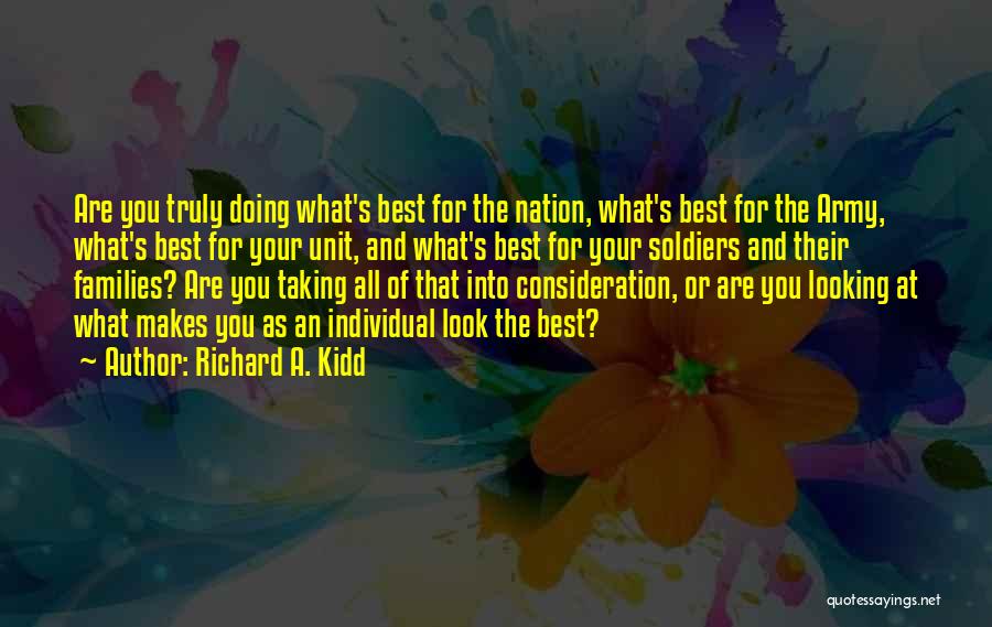 Richard A. Kidd Quotes: Are You Truly Doing What's Best For The Nation, What's Best For The Army, What's Best For Your Unit, And