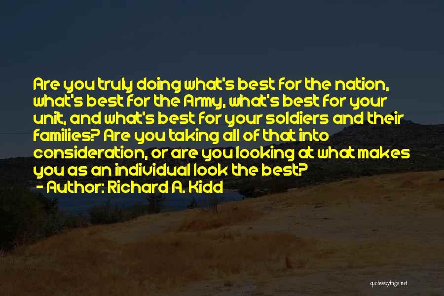 Richard A. Kidd Quotes: Are You Truly Doing What's Best For The Nation, What's Best For The Army, What's Best For Your Unit, And