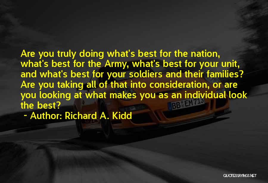 Richard A. Kidd Quotes: Are You Truly Doing What's Best For The Nation, What's Best For The Army, What's Best For Your Unit, And