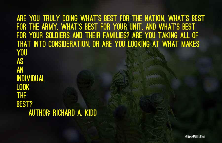 Richard A. Kidd Quotes: Are You Truly Doing What's Best For The Nation, What's Best For The Army, What's Best For Your Unit, And