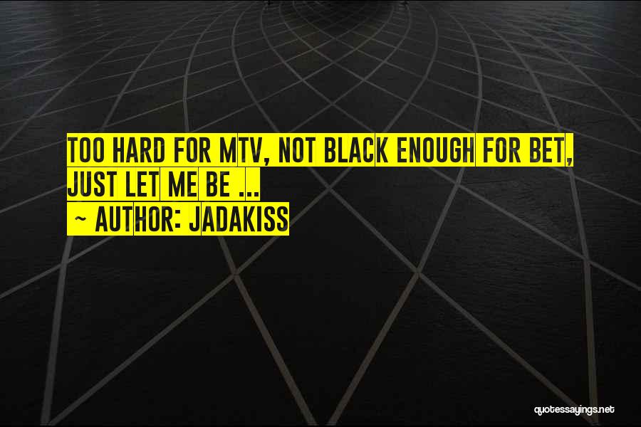 Jadakiss Quotes: Too Hard For Mtv, Not Black Enough For Bet, Just Let Me Be ...