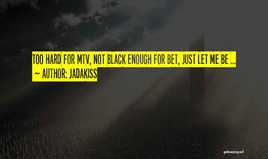 Jadakiss Quotes: Too Hard For Mtv, Not Black Enough For Bet, Just Let Me Be ...