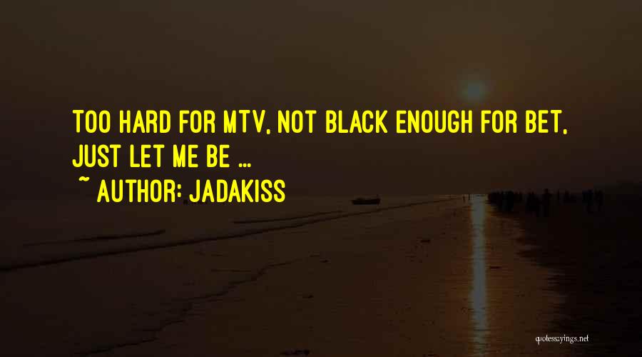 Jadakiss Quotes: Too Hard For Mtv, Not Black Enough For Bet, Just Let Me Be ...