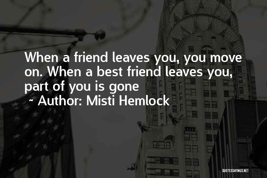 Misti Hemlock Quotes: When A Friend Leaves You, You Move On. When A Best Friend Leaves You, Part Of You Is Gone