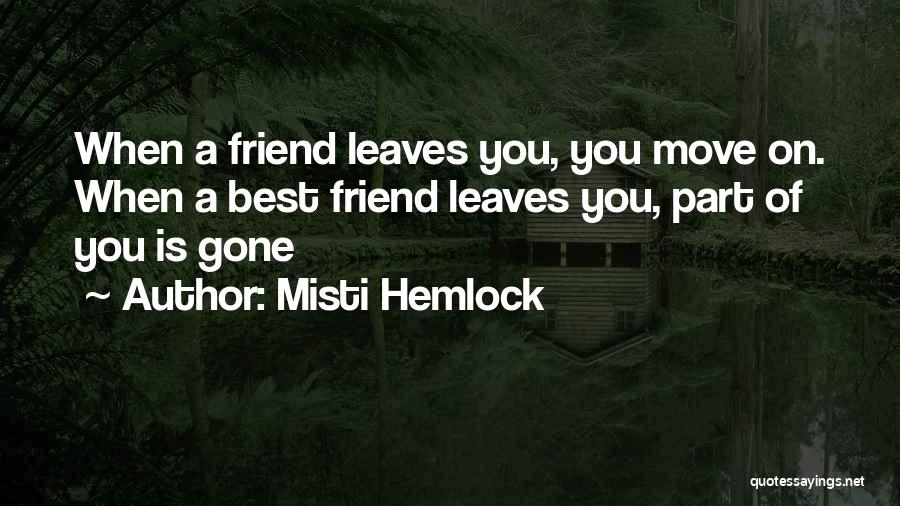 Misti Hemlock Quotes: When A Friend Leaves You, You Move On. When A Best Friend Leaves You, Part Of You Is Gone