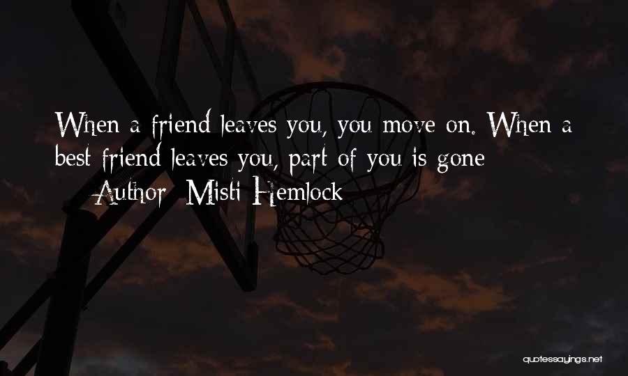 Misti Hemlock Quotes: When A Friend Leaves You, You Move On. When A Best Friend Leaves You, Part Of You Is Gone
