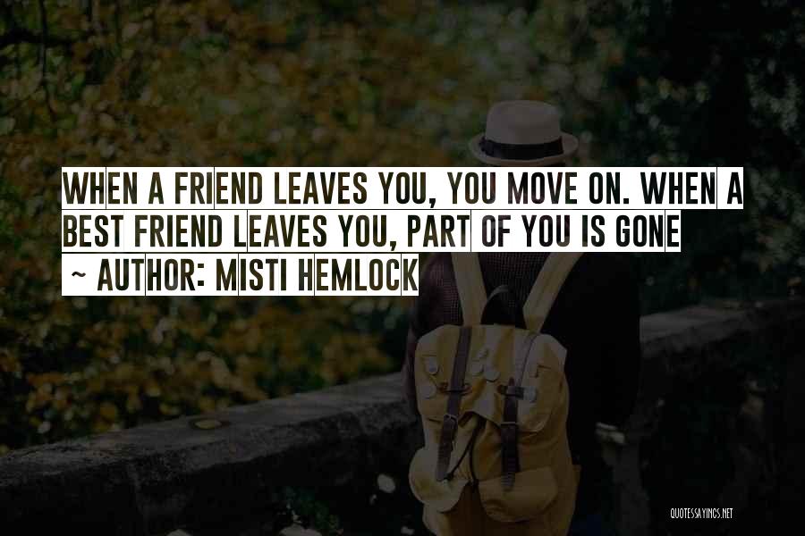 Misti Hemlock Quotes: When A Friend Leaves You, You Move On. When A Best Friend Leaves You, Part Of You Is Gone