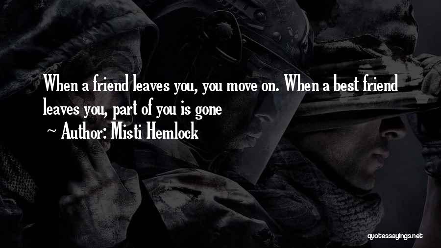Misti Hemlock Quotes: When A Friend Leaves You, You Move On. When A Best Friend Leaves You, Part Of You Is Gone