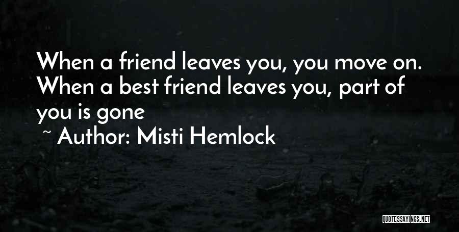Misti Hemlock Quotes: When A Friend Leaves You, You Move On. When A Best Friend Leaves You, Part Of You Is Gone