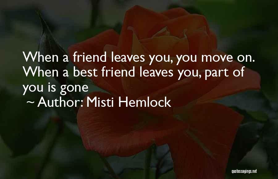 Misti Hemlock Quotes: When A Friend Leaves You, You Move On. When A Best Friend Leaves You, Part Of You Is Gone