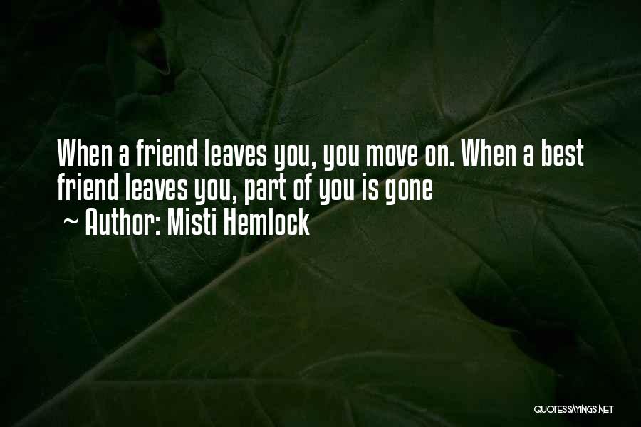 Misti Hemlock Quotes: When A Friend Leaves You, You Move On. When A Best Friend Leaves You, Part Of You Is Gone