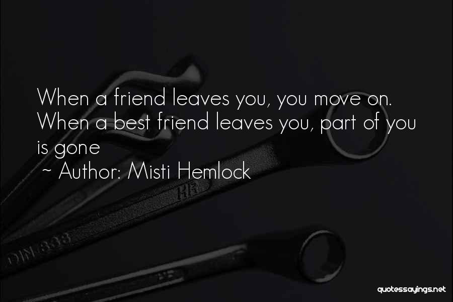 Misti Hemlock Quotes: When A Friend Leaves You, You Move On. When A Best Friend Leaves You, Part Of You Is Gone