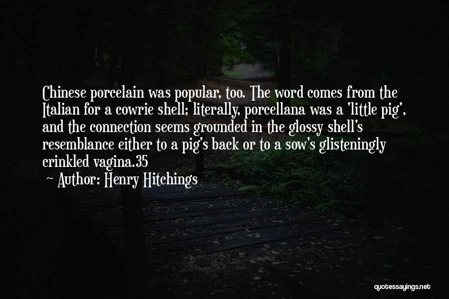 Henry Hitchings Quotes: Chinese Porcelain Was Popular, Too. The Word Comes From The Italian For A Cowrie Shell; Literally, Porcellana Was A 'little