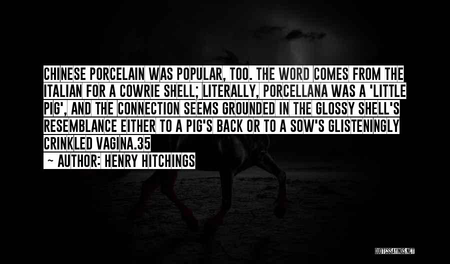 Henry Hitchings Quotes: Chinese Porcelain Was Popular, Too. The Word Comes From The Italian For A Cowrie Shell; Literally, Porcellana Was A 'little