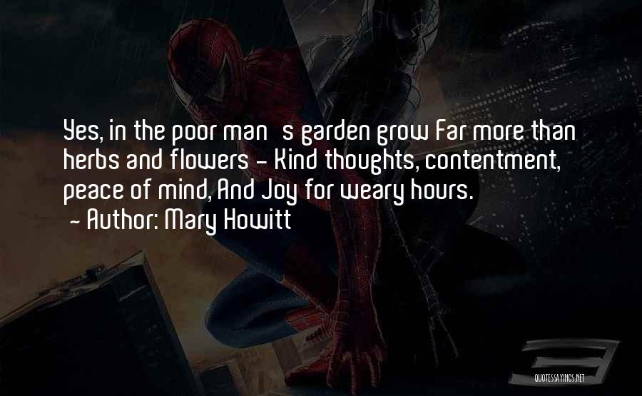 Mary Howitt Quotes: Yes, In The Poor Man's Garden Grow Far More Than Herbs And Flowers - Kind Thoughts, Contentment, Peace Of Mind,