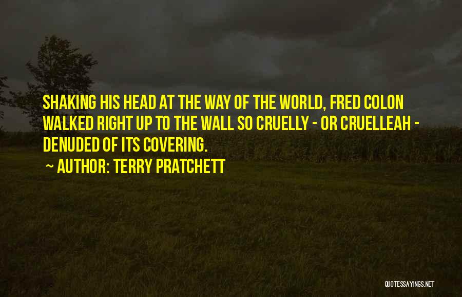 Terry Pratchett Quotes: Shaking His Head At The Way Of The World, Fred Colon Walked Right Up To The Wall So Cruelly -
