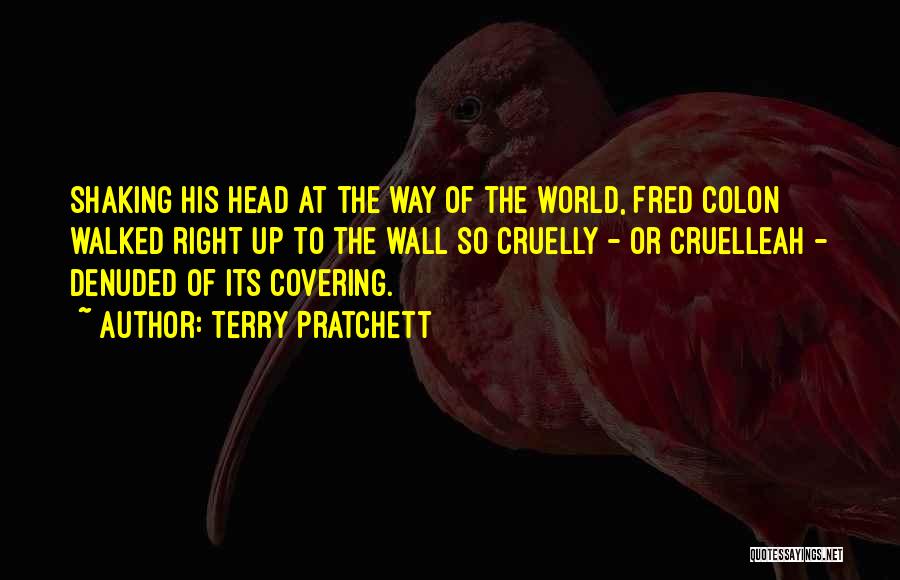 Terry Pratchett Quotes: Shaking His Head At The Way Of The World, Fred Colon Walked Right Up To The Wall So Cruelly -