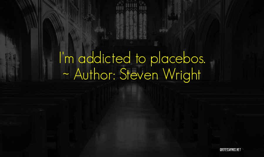 Steven Wright Quotes: I'm Addicted To Placebos.