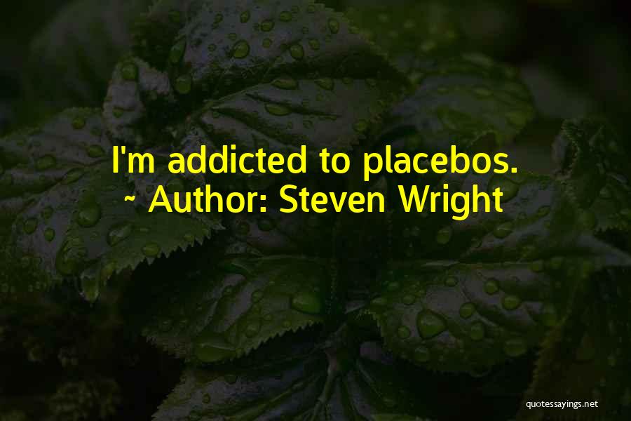 Steven Wright Quotes: I'm Addicted To Placebos.