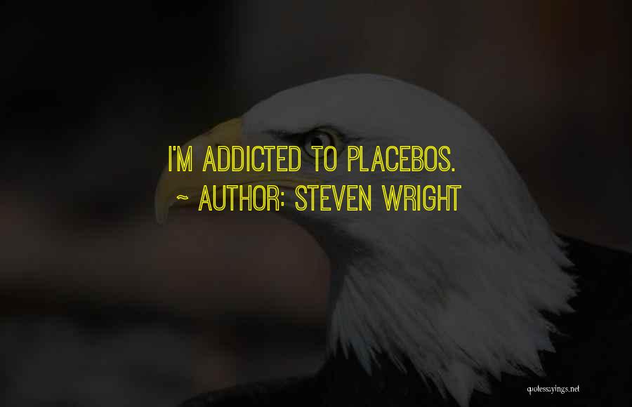 Steven Wright Quotes: I'm Addicted To Placebos.