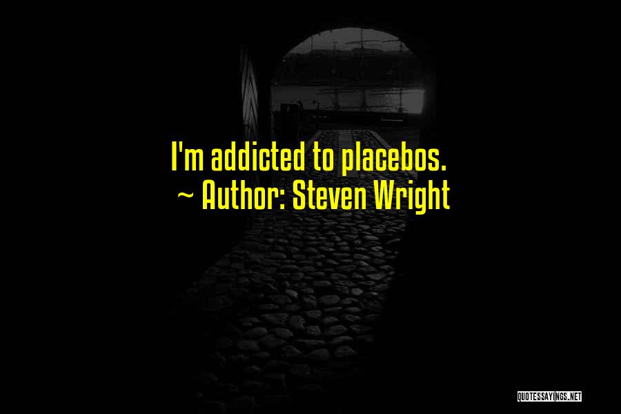 Steven Wright Quotes: I'm Addicted To Placebos.