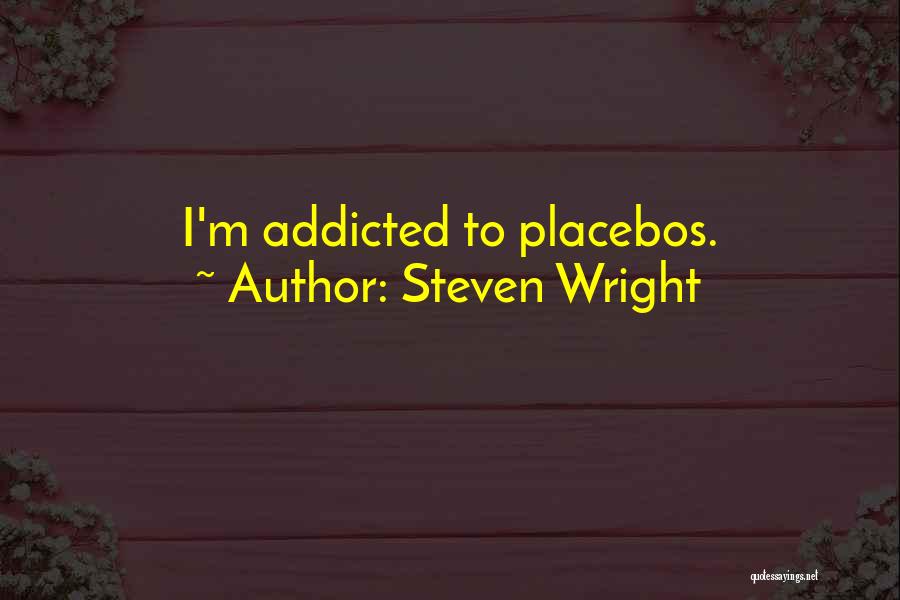 Steven Wright Quotes: I'm Addicted To Placebos.