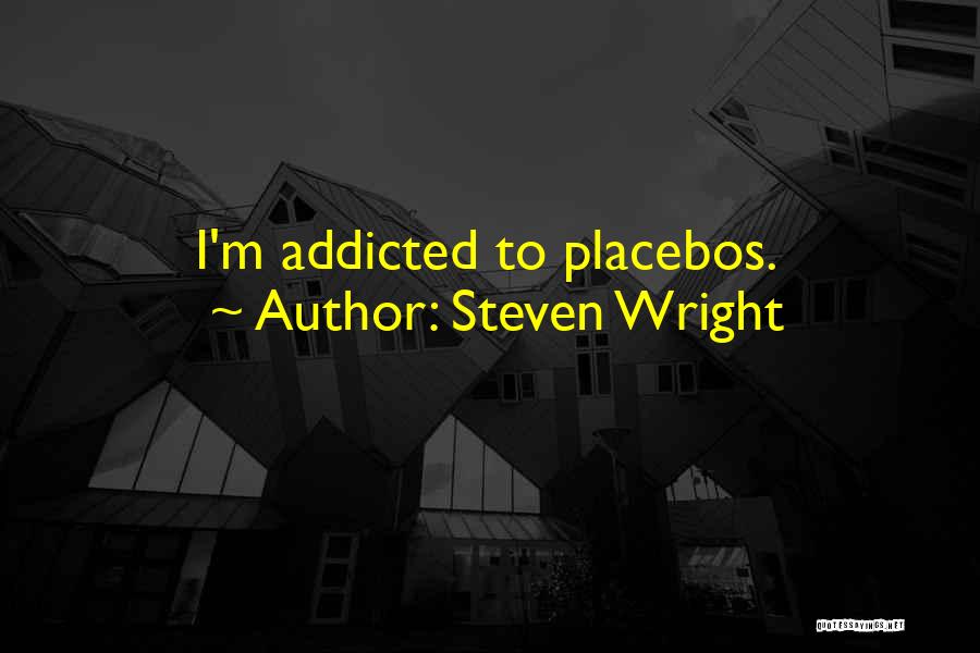 Steven Wright Quotes: I'm Addicted To Placebos.