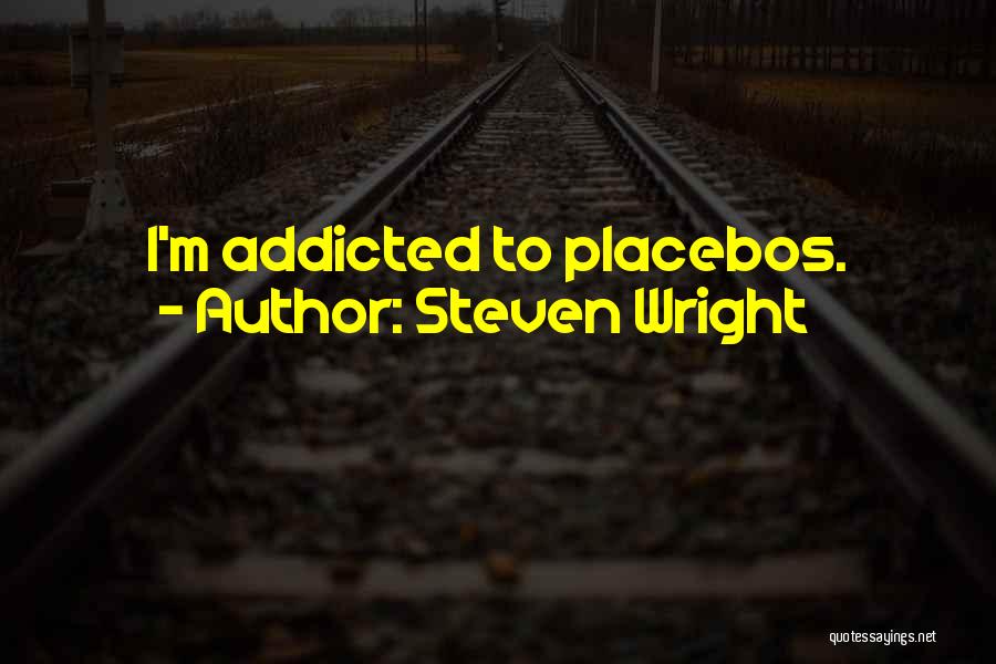 Steven Wright Quotes: I'm Addicted To Placebos.