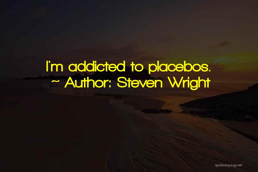 Steven Wright Quotes: I'm Addicted To Placebos.