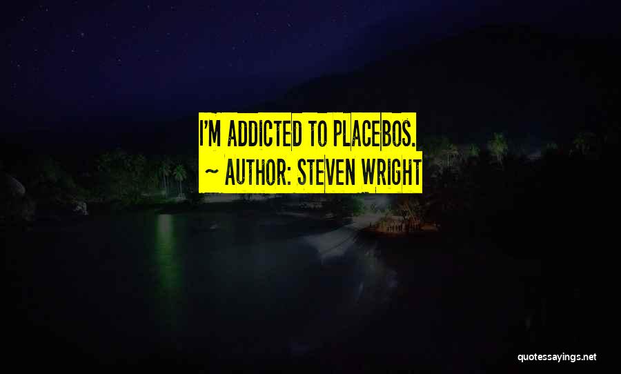 Steven Wright Quotes: I'm Addicted To Placebos.