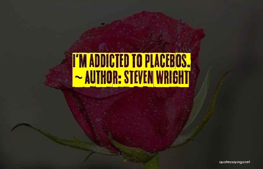 Steven Wright Quotes: I'm Addicted To Placebos.