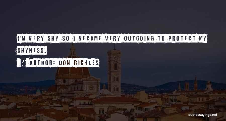 Don Rickles Quotes: I'm Very Shy So I Became Very Outgoing To Protect My Shyness.