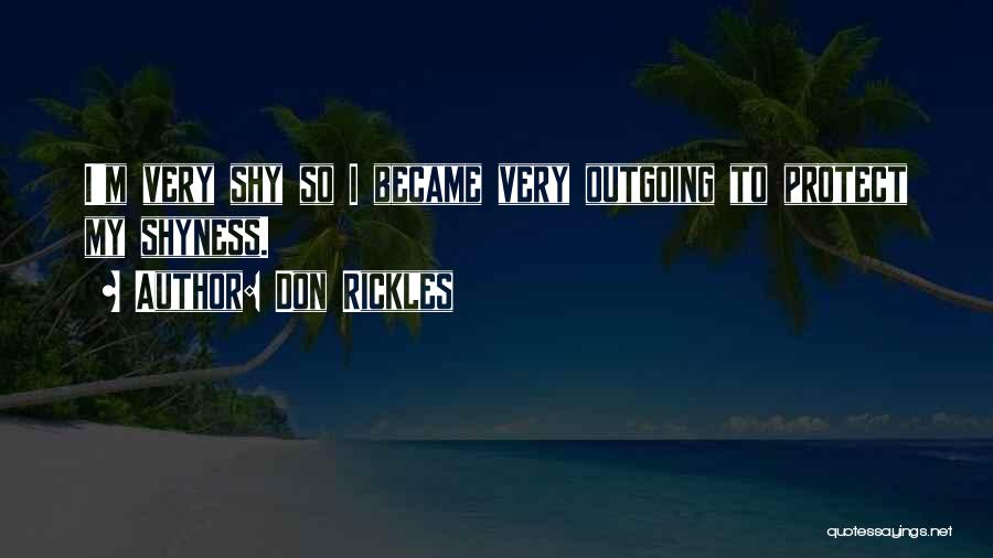 Don Rickles Quotes: I'm Very Shy So I Became Very Outgoing To Protect My Shyness.