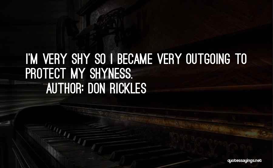 Don Rickles Quotes: I'm Very Shy So I Became Very Outgoing To Protect My Shyness.