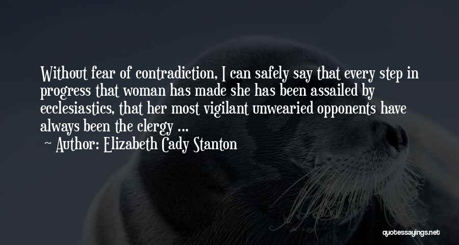 Elizabeth Cady Stanton Quotes: Without Fear Of Contradiction, I Can Safely Say That Every Step In Progress That Woman Has Made She Has Been