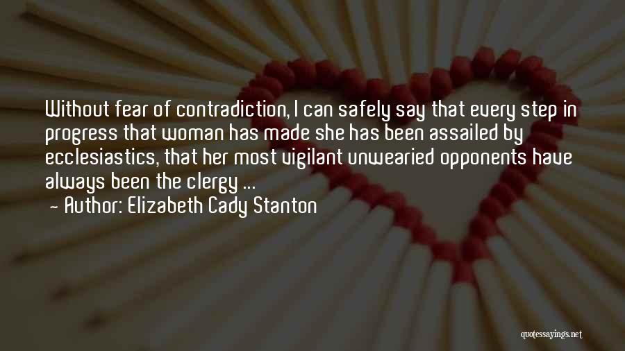 Elizabeth Cady Stanton Quotes: Without Fear Of Contradiction, I Can Safely Say That Every Step In Progress That Woman Has Made She Has Been