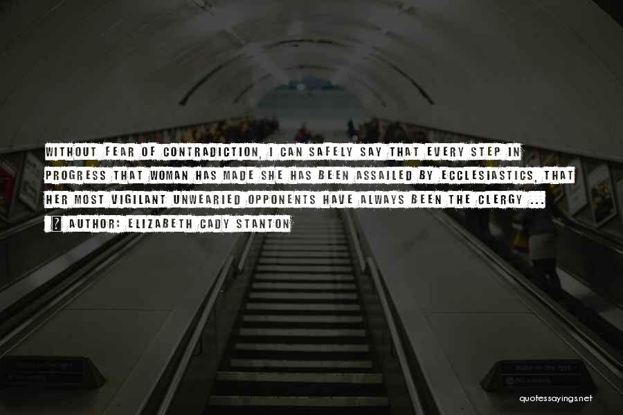 Elizabeth Cady Stanton Quotes: Without Fear Of Contradiction, I Can Safely Say That Every Step In Progress That Woman Has Made She Has Been
