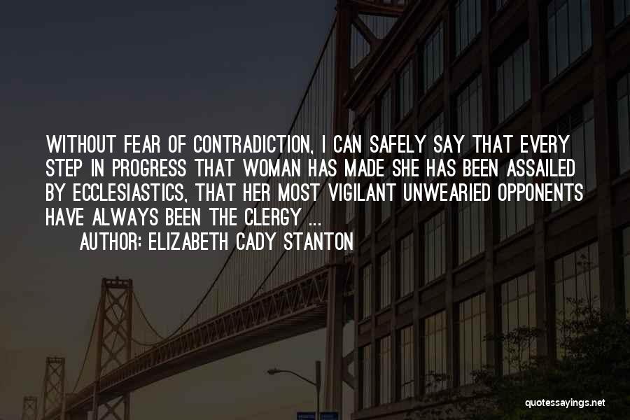 Elizabeth Cady Stanton Quotes: Without Fear Of Contradiction, I Can Safely Say That Every Step In Progress That Woman Has Made She Has Been