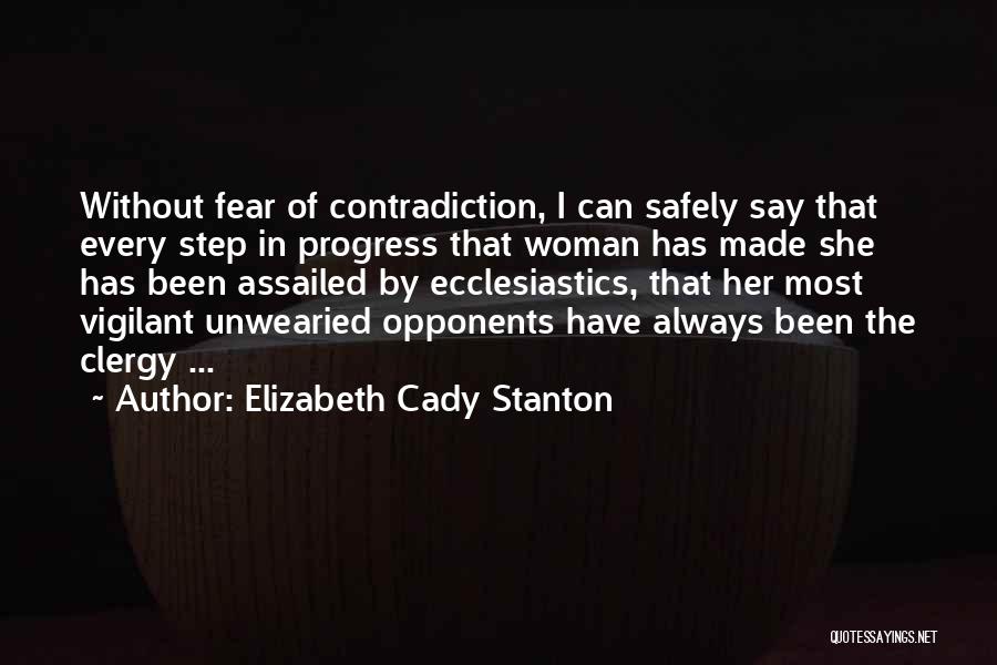 Elizabeth Cady Stanton Quotes: Without Fear Of Contradiction, I Can Safely Say That Every Step In Progress That Woman Has Made She Has Been