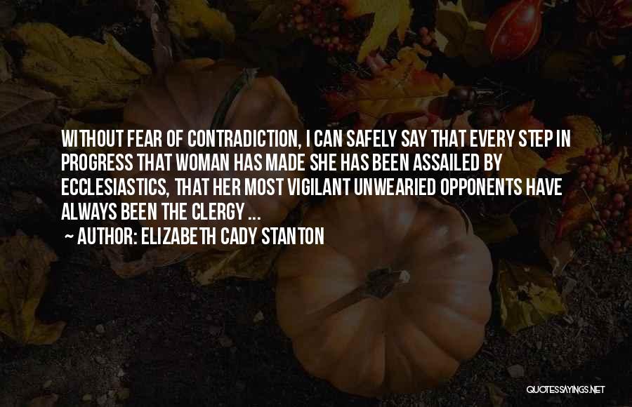 Elizabeth Cady Stanton Quotes: Without Fear Of Contradiction, I Can Safely Say That Every Step In Progress That Woman Has Made She Has Been