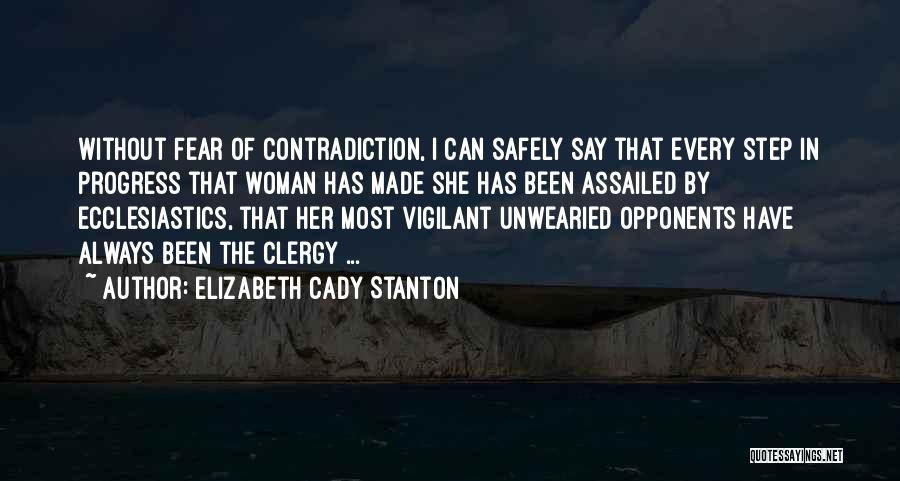Elizabeth Cady Stanton Quotes: Without Fear Of Contradiction, I Can Safely Say That Every Step In Progress That Woman Has Made She Has Been